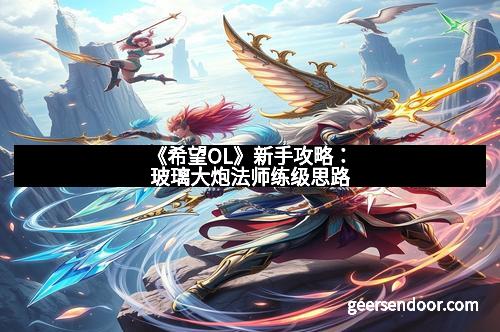 《希望OL》新手攻略：玻璃大炮法师练级思路